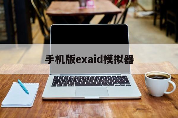关于手机版exaid模拟器的信息-第1张图片-QuickQ官网