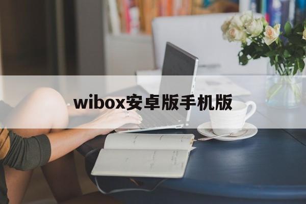 wibox安卓版手机版(2020wibox安卓最新版)-第1张图片-QuickQ官网 wibox安卓版手机版(2020wibox安卓最新版)-第1张图片-QuickQ官网